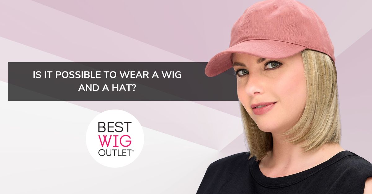 Is It Possible to Wear a Wig and a Hat?