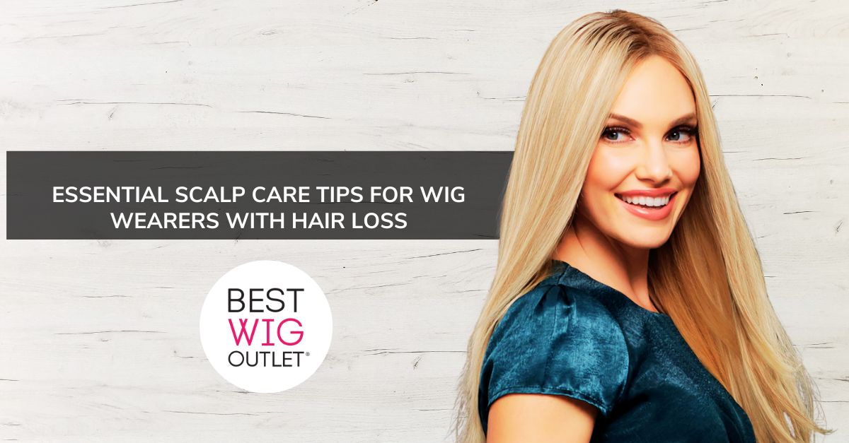 Essential Scalp Care Tips for Wig Wearers with Hair Loss