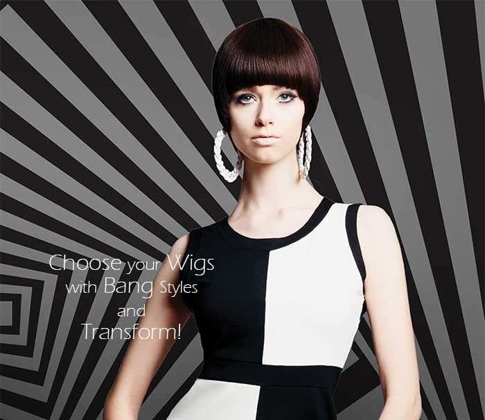 Choose your Wigs with Bang styles & Transform!