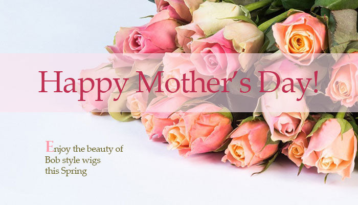 Happy Mother’s Day – Enjoy the beauty of Bob style wigs this Spring