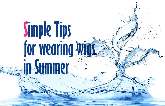 Simple Tips for Wearing Wigs in Summer